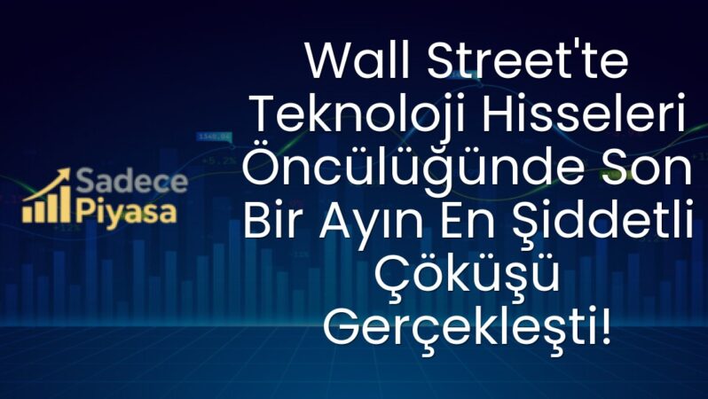 Wall Street’te Teknoloji Hisseleri Öncülüğünde Son Bir Ayın En Şiddetli Çöküşü Gerçekleşti!
