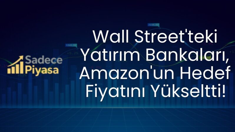 Wall Street’teki Yatırım Bankaları, Amazon’un Hedef Fiyatını Yükseltti!