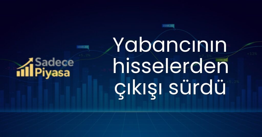 Yabancının hisselerden çıkışı sürdü