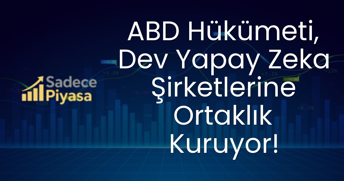 ABD Hükümeti, Dev Yapay Zeka Şirketlerine Ortaklık Kuruyor!