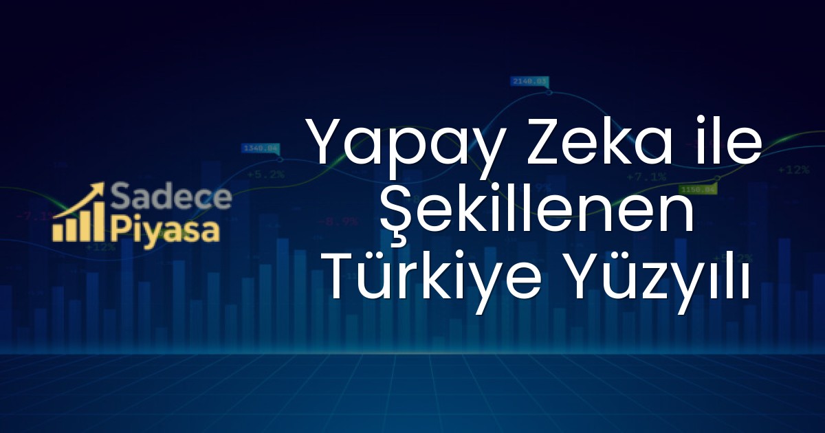 Yapay Zeka ile Şekillenen Türkiye Yüzyılı