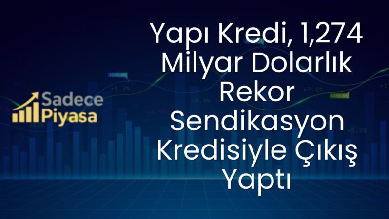 Yapı Kredi, 1,274 Milyar Dolarlık Rekor Sendikasyon Kredisiyle Çıkış Yaptı