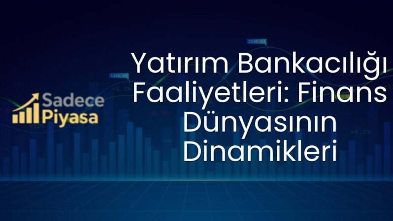 Yatırım Bankacılığı Faaliyetleri: Finans Dünyasının Dinamikleri