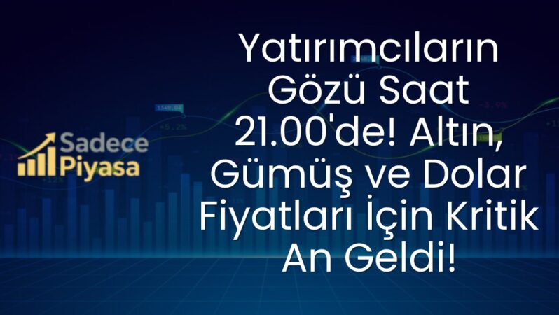 Yatırımcıların Gözü Saat 21.00’de! Altın, Gümüş ve Dolar Fiyatları İçin Kritik An Geldi!
