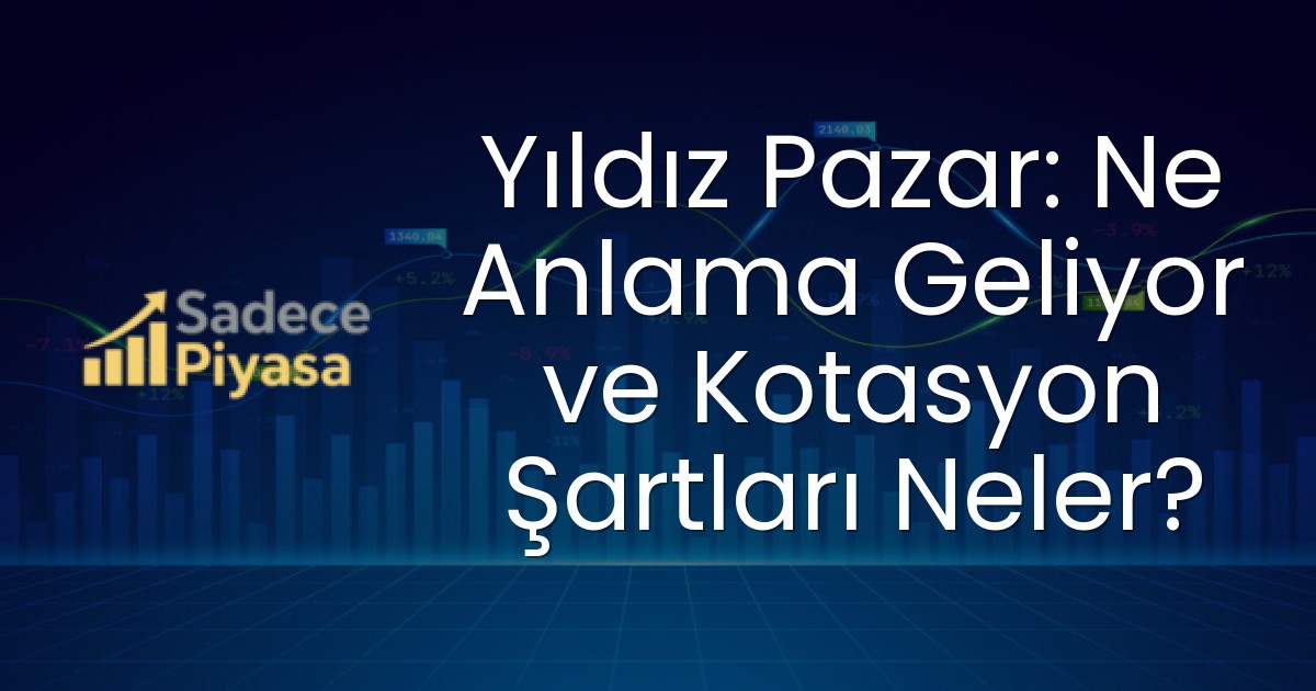 Yıldız Pazar: Ne Anlama Geliyor ve Kotasyon Şartları Neler?