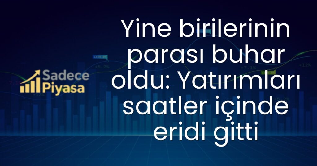 Yine birilerinin parası buhar oldu: Yatırımları saatler içinde eridi gitti