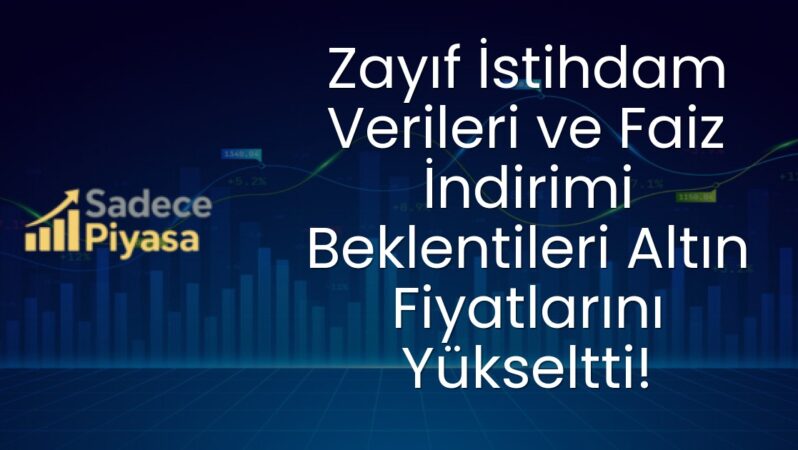 Zayıf İstihdam Verileri ve Faiz İndirimi Beklentileri Altın Fiyatlarını Yükseltti!
